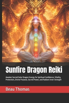 Sunfire Dragon Reiki: Awaken Sacred Solar Dragon Energy for Spiritual Confidence, Vitality, Protection, Divine Purpose, Sacred Power, and Radiant Inner Strength