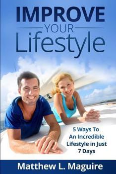 Paperback Improve Your Lifestyle: 5 Ways to An Incredible Lifestyle in just 7 Days Book