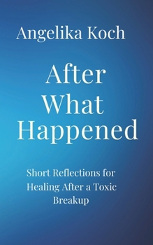 Paperback After What Happened: Short Reflections For Healing After A Toxic Breakup Book