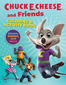 Paperback Chuck E. Cheese & Friends Coloring & Activity Book: Mazes, Games, and Coloring Activities for Ages 4 - 8 Book
