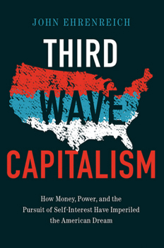 Hardcover Third Wave Capitalism: How Money, Power, and the Pursuit of Self-Interest Have Imperiled the American Dream Book