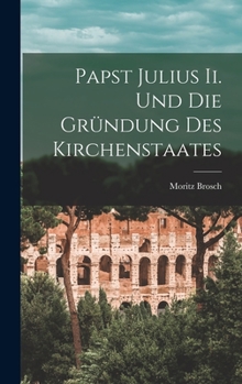 Hardcover Papst Julius Ii. Und Die Gründung Des Kirchenstaates [German] Book