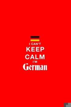 I cant keep calm I'm a german Notebook Birthday gift for german woman and girl: Lined Notebook / Journal Gift, 110 Pages, 6x9, Soft Cover, Matte Finish
