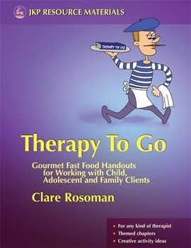Therapy To Go: Gourmet Fast Food Handouts for Working with Child, Adolescent and Family Clients