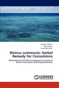 Ricinus communis: Herbal Remedy for Convulsions: Phytochemical and Pharmacological Screening of Ricinus communis seeds