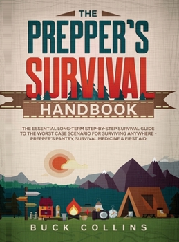 Hardcover The Prepper's Survival Handbook: The Essential Long-Term Step-By-Step Survival Guide to the Worst Case Scenario for Surviving Anywhere - Prepper's Pan Book