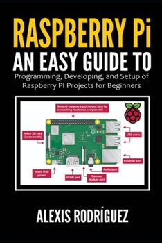 Paperback Raspberry Pi: An Easy Guide to Programming, Developing, and Setup of Raspberry PI Projects for Beginners Book