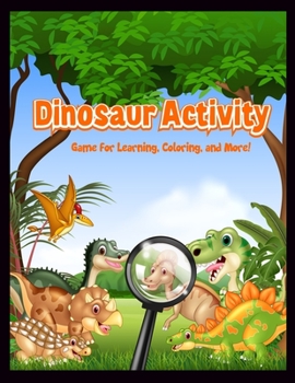 Dinosaur Activity  Game For Learning, Coloring, and More!: Search And Find Books For Kids Dinosaurs Coloring