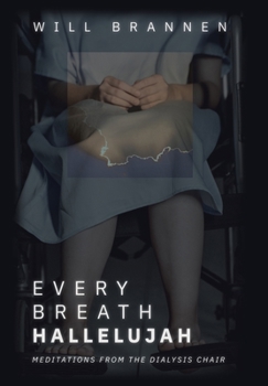 Hardcover Every Breath, Hallelujah: Meditations from the Dialysis Chair Book