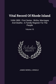 Paperback Vital Record Of Rhode Island: 1636-1850: First Series: Births, Marriages And Deaths: A Family Register For The People; Volume 10 Book