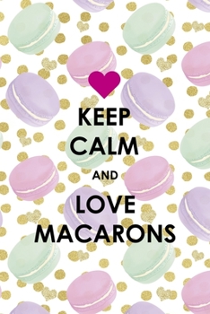 Paperback Keep Calm And Love Macarons: All Purpose 6x9 Blank Lined Notebook Journal Way Better Than A Card Trendy Unique Gift Gold Points Macaron Book