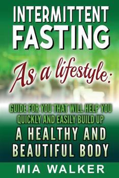Paperback Intermittent Fasting as a Lifestyle: Guide for You That Will Help You Quickly and Easily Build Up a Healthy and Beautiful Body Book