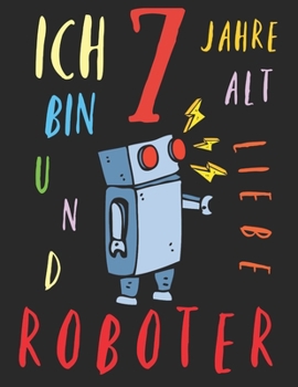 Paperback Ich bin 7 Jahre alt und liebe Roboter: Das Malbuch f?r Kinder, die Roboter lieben [German] Book