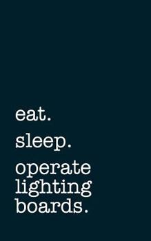 Paperback Eat. Sleep. Operate Lighting Boards. - Lined Notebook: Writing Journal Book