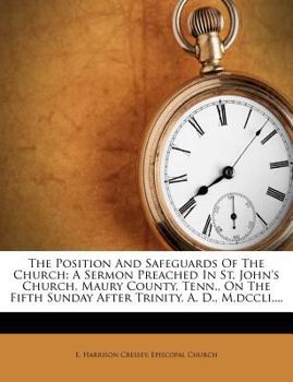 Paperback The Position and Safeguards of the Church: A Sermon Preached in St. John's Church, Maury County, Tenn., on the Fifth Sunday After Trinity, A. D., M, D Book