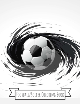 Football/Soccer Coloring Book: Football/Soccer Gifts for Kids, Boys or Adult Relaxation - Stress Relief Football lover Birthday Coloring Book Made in USA
