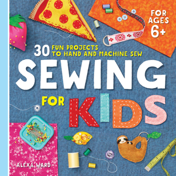 Paperback Sewing for Kids: 30 Fun Projects to Hand and Machine Sew Book