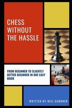 Paperback Chess Without the Hassle: From Beginner to Slightly Better Beginner in One Easy Book! Book