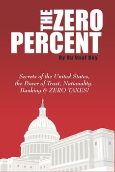 Paperback The ZERO Percent: Secrets of the United States, the Power of Trust, Nationality, Banking & ZERO TAXES! Book