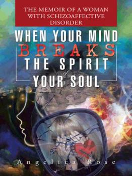 Paperback When Your Mind Breaks the Spirit of Your Soul: The Memoir of a Woman with Schizoaffective Disorder Book