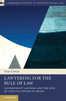 Lawyering for the Rule of Law: Government Lawyers and the Rise of Judicial Power in Israel - Book  of the Cambridge Studies in Constitutional Law