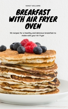 Hardcover Breakfast with Air Fryer Oven: 50 recipes for a healthy and delicious breakfast to make with your Air Fryer Book