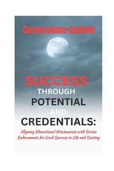 Paperback Success Through Potential And Credentials: : Aligning Educational Attainments with Divine Endowments for Good Success in Life and Destiny Book
