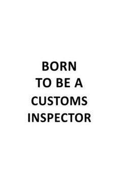 Paperback Born To Be A Customs Inspector: New Customs Inspector Notebook, Journal Gift, Diary, Doodle Gift or Notebook - 6 x 9 Compact Size- 109 Blank Lined Pag Book