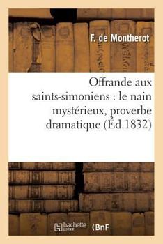 Paperback Offrande Aux Saints-Simoniens: Le Nain Mystérieux, Proverbe Dramatique [French] Book