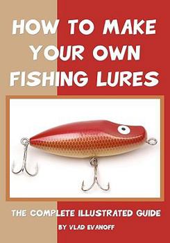 Paperback How To Make Your Own Fishing Lures: The Complete Illustrated Guide Book