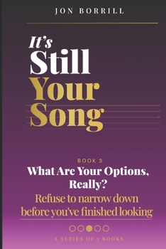 Paperback It's Still Your Song: Book 3 What Are Your Options, Really? Refuse to narrow down before you've finished looking Book