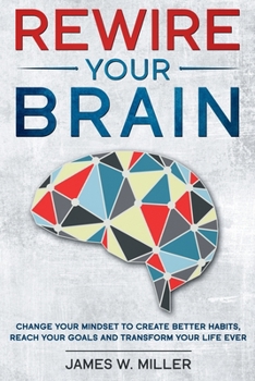 Paperback Rewire your brain: Change your Mindset to Create Better Habits, Reach your Goals and Transform your Life ever Book