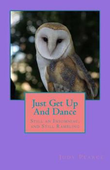 Paperback Just Get Up And Dance: Still an Insomniac, and Still Rambling Book