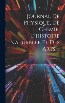 Hardcover Journal De Physique, De Chimie, D'histoire Naturelle Et Des Arts ...; Volume 42 [French] Book