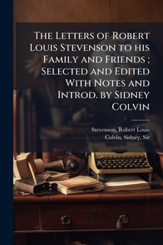 Paperback The Letters of Robert Louis Stevenson to his Family and Friends; Selected and Edited With Notes and Introd. by Sidney Colvin Book