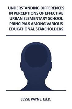 Paperback Understanding Differences in Perceptions of Effective Urban Elementary School Principals Among Various Educational Stakeholders Book