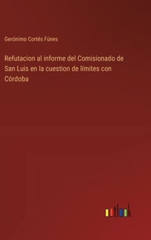 Hardcover Refutacion al informe del Comisionado de San Luis en la cuestion de límites con Córdoba [Spanish] Book