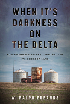 Hardcover When It's Darkness on the Delta: How America's Richest Soil Became Its Poorest Land Book