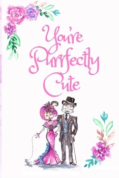 Paperback You're Purrfectly Cute: White Cover with a Cute Couple of Cats, Watercolor Flowers, Hearts & a Funny Cat Pun Saying, Valentine's Day Birthday Book