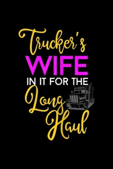 Trucker's Wife in it for the long haul: Womens Trucker Wife Long Haul For Truck Drivers Family Journal/Notebook Blank Lined Ruled 6x9 100 Pages