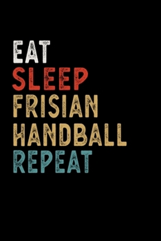 Paperback Eat Sleep Frisian Handball Repeat Funny Sport Gift Idea: Lined Notebook / Journal Gift, 100 Pages, 6x9, Soft Cover, Matte Finish Book