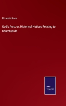 Hardcover God's Acre; or, Historical Notices Relating to Churchyards Book