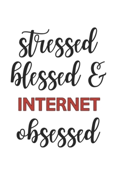 Stressed Blessed and Internet Obsessed Internet Lover Internet Obsessed Notebook A beautiful: Lined Notebook / Journal Gift,, 120 Pages, 6 x 9 inches, Personal Diary, Internet Obsessed, Internet Hobby