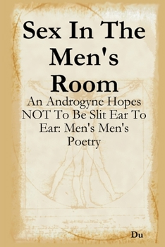 Paperback Sex In The Men's Room: An Androgyne Hopes NOT To Be Slit Ear To Ear: Men's Men's Poetry Book