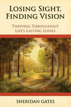 Paperback Losing Sight, Finding Vision: Thriving Throughout Life's Lasting Losses Book