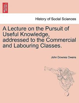 Paperback A Lecture on the Pursuit of Useful Knowledge, Addressed to the Commercial and Labouring Classes. Book