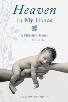 Paperback Heaven in My Hands: A Midwife's Stories of Birth & Life Book