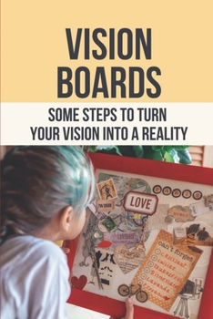 Paperback Vision Boards: Some Steps To Turn Your Vision Into A Reality: How To Turn A Vision Into Reality Book