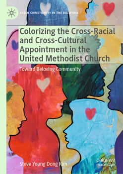 Colorizing the Cross-Racial and Cross-Cultural Appointment in the United Methodist Church: Toward Beloving Community (Asian Christianity in the Diaspora)