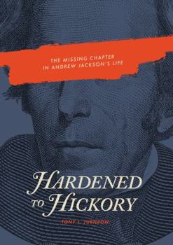 Paperback Hardened to Hickory: The Missing Chapter in Andrew Jackson's Life Book